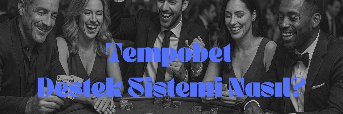 Tempobet Destek Sistemi Nasıl